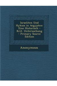 Israeliten Und Hyksos in Aegypten: Eine Historisch - Krit. Untersuchung - Primary Source Edition