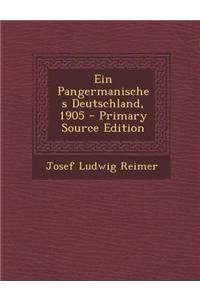 Ein Pangermanisches Deutschland, 1905 - Primary Source Edition