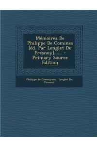 Memoires de Philippe de Comines [Ed. Par Lenglet Du Fresnoy]......
