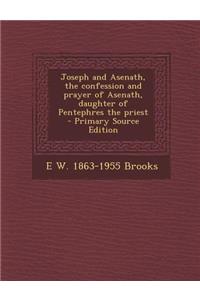 Joseph and Asenath, the Confession and Prayer of Asenath, Daughter of Pentephres the Priest - Primary Source Edition