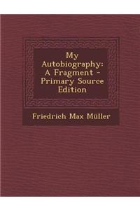 My Autobiography: A Fragment - Primary Source Edition