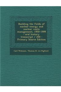 Building the Fields of Nuclear Energy and Nuclear Waste Management, 1950-1999: Oral History Transcript / 200