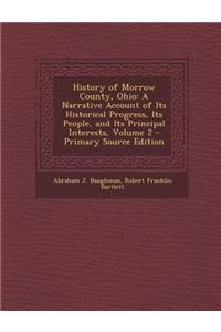 History of Morrow County, Ohio: A Narrative Account of Its Historical Progress, Its People, and Its Principal Interests, Volume 2 - Primary Source Edi