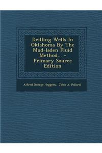 Drilling Wells in Oklahoma by the Mud-Laden Fluid Method...