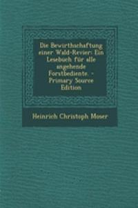 Die Bewirthschaftung Einer Wald-Revier: Ein Lesebuch Fur Alle Angehende Forstbediente.