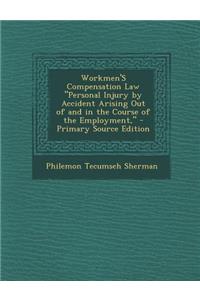 Workmen's Compensation Law Personal Injury by Accident Arising Out of and in the Course of the Employment, - Primary Source Edition
