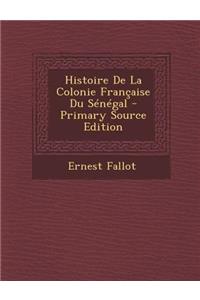 Histoire de La Colonie Francaise Du Senegal