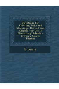 Directions for Knitting Socks and Stockings, Revised and Adapted for Use in Elementary Schools