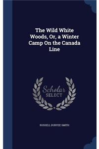 Wild White Woods, Or, a Winter Camp On the Canada Line