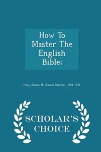 How to Master the English Bible; - Scholar's Choice Edition
