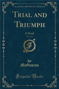 Trial and Triumph, Vol. 1 of 3: A Novel (Classic Reprint)