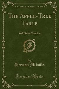 The Apple-Tree Table: And Other Sketches (Classic Reprint)