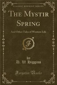 The Mystir Spring: And Other Tales of Western Life (Classic Reprint)
