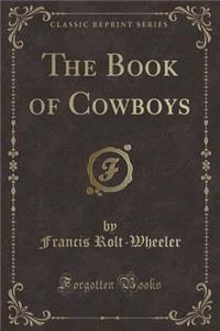 The Book of Cowboys (Classic Reprint)