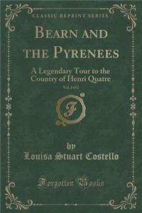 Bearn and the Pyrenees, Vol. 2 of 2: A Legendary Tour to the Country of Henri Quatre (Classic Reprint)