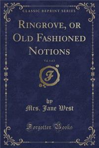 Ringrove, or Old Fashioned Notions, Vol. 1 of 2 (Classic Reprint)