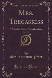 Mrs. Tregaskiss, Vol. 3 of 3: A Novel of Anglo-Australian Life (Classic Reprint)