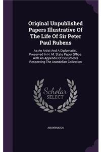 Original Unpublished Papers Illustrative of the Life of Sir Peter Paul Rubens