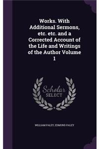 Works. with Additional Sermons, Etc. Etc. and a Corrected Account of the Life and Writings of the Author Volume 1