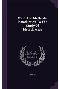 Mind And MatterAn Introduction To The Study Of Metaphysics