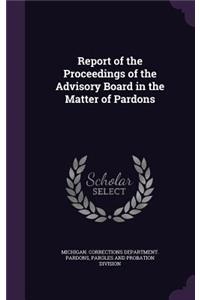 Report of the Proceedings of the Advisory Board in the Matter of Pardons