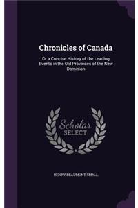 Chronicles of Canada: Or a Concise History of the Leading Events in the Old Provinces of the New Dominion