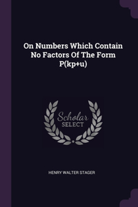 On Numbers Which Contain No Factors Of The Form P(kp+u)