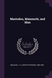 Mastodon, Mammoth, and Man