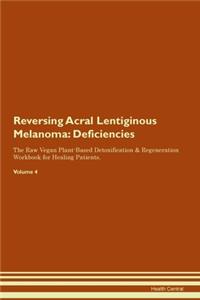 Reversing Acral Lentiginous Melanoma: Deficiencies The Raw Vegan Plant-Based Detoxification & Regeneration Workbook for Healing Patients. Volume 4