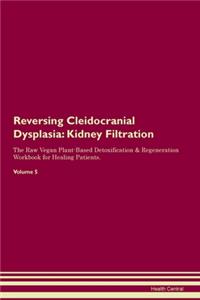 Reversing Cleidocranial Dysplasia: Kidney Filtration The Raw Vegan Plant-Based Detoxification & Regeneration Workbook for Healing Patients. Volume 5