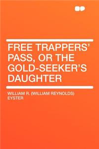 Free Trappers' Pass, or the Gold-Seeker's Daughter