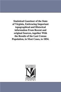 Statistical Gazetteer of the State of Virginia, Embracing Important topographical and Historical information From Recent and original Sources, together With the Results of the Last Census Population, in Most Cases, to 1854.