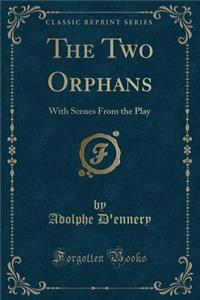 The Two Orphans: With Scenes from the Play (Classic Reprint)