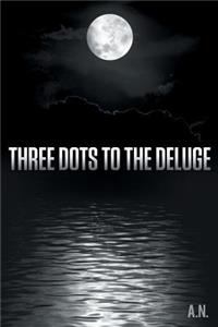 Three Dots to the Deluge