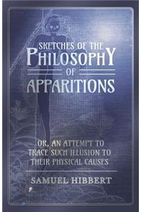 Sketches of the Philosophy of Apparitions or, An Attempt to Trace Such Illusion to Their Physical Causes