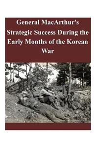 General MacArthur's Strategic Success During the Early Months of the Korean War