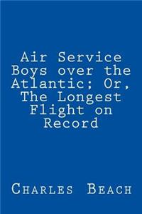 Air Service Boys Over the Atlantic; Or, the Longest Flight on Record
