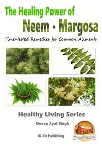 Healing Power of Neem - Margosa - Time-tested Remedies for Common Ailments