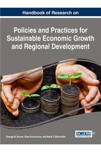 Handbook of Research on Policies and Practices for Sustainable Economic Growth and Regional Development