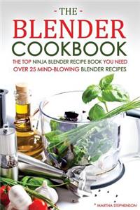 The Blender Cookbook - The Top Ninja Blender Recipe Book You Need: Over 25 Mind-Blowing Blender Recipes