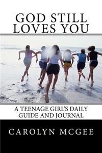 God Still Loves You: A Teenage Girl's Daily Guide and Journal