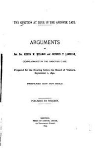 question at issue in the Andover case, arguments of Rev. Drs. Joshua W. Wellman and Orpheus T. Lanphear