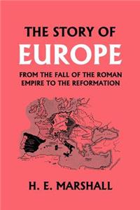 Story of Europe from the Fall of the Roman Empire to the Reformation (Yesterday's Classics)