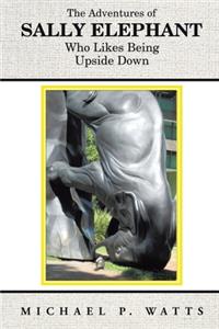 Adventures of Sally Elephant Who Likes Being Upside Down: New Edition
