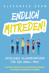 Endlich mitreden!: Nützliches Allgemeinwissen für den Small-Talk. Clevere Fakten zu allen wichtigen Themen, um immer im Gespräch zu bleiben