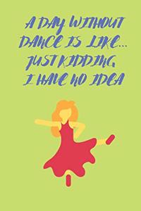 A Day Without Dance Is Like... Just Kidding I Have No Idea