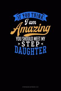 If You Think I Am Amazing You Should Meet My Step Daughter