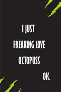 I Just Freaking Love Octopuss Ok