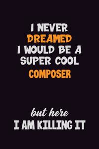 I Never Dreamed I would Be A Super Cool Composer But Here I Am Killing It