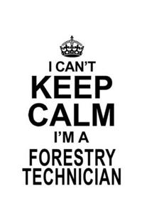 I Can't Keep Calm I'm A Forestry Technician